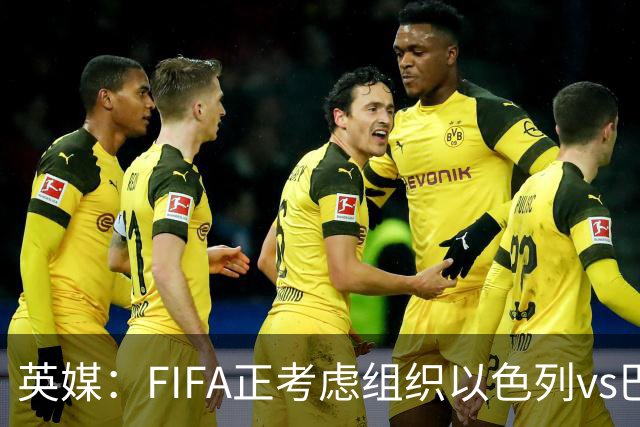 英媒：FIFA正考虑组织以色列vs巴勒斯坦青少友谊赛，为新赛事揭幕